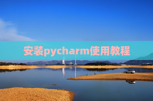 安装pycharm使用教程 安装pycharm使用教程